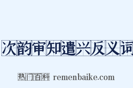 次韵审知遣兴反义词是什么意思的图片